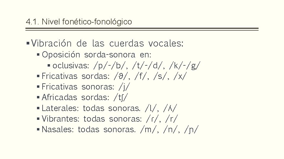 4. 1. Nivel fonético-fonológico § Vibración de las cuerdas vocales: § Oposición sorda-sonora en: