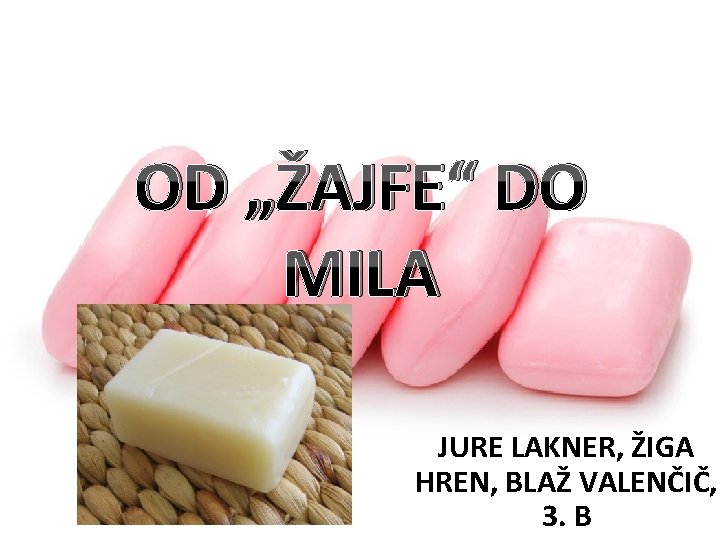 OD „ŽAJFE“ DO MILA JURE LAKNER, ŽIGA HREN, BLAŽ VALENČIČ, 3. B 