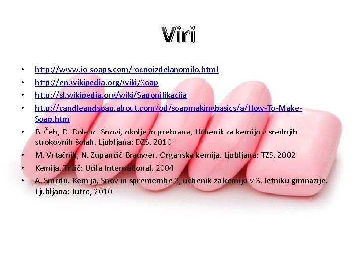 Viri • • http: //www. io-soaps. com/rocnoizdelanomilo. html http: //en. wikipedia. org/wiki/Soap http: //sl.