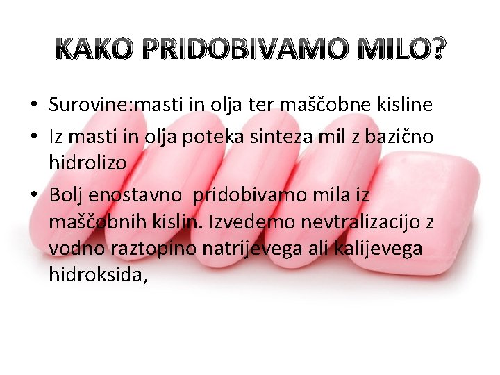 KAKO PRIDOBIVAMO MILO? • Surovine: masti in olja ter maščobne kisline • Iz masti