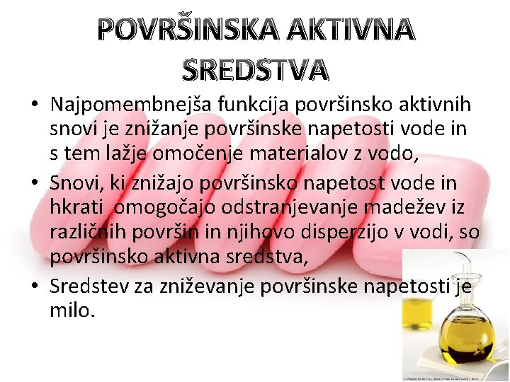 POVRŠINSKA AKTIVNA SREDSTVA • Najpomembnejša funkcija površinsko aktivnih snovi je znižanje površinske napetosti vode