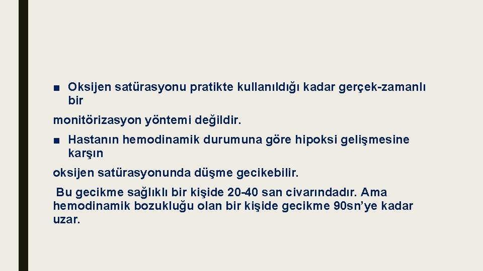 ■ Oksijen satürasyonu pratikte kullanıldığı kadar gerçek-zamanlı bir monitörizasyon yöntemi değildir. ■ Hastanın hemodinamik