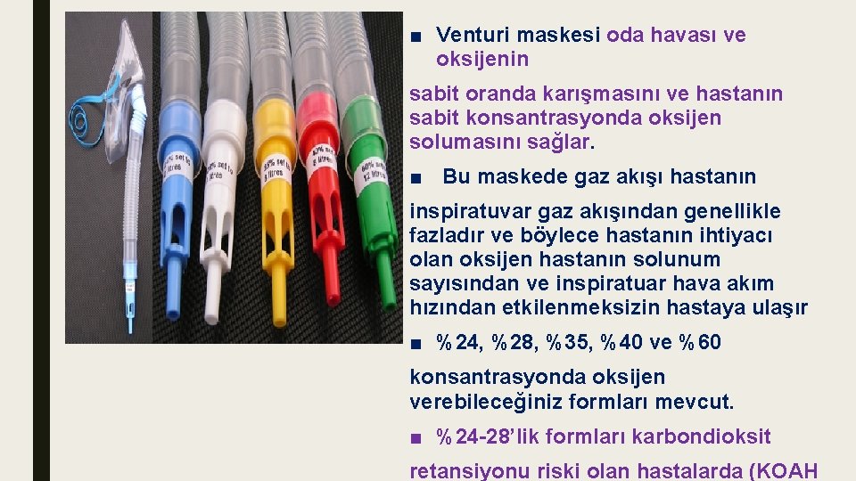 ■ Venturi maskesi oda havası ve oksijenin sabit oranda karışmasını ve hastanın sabit konsantrasyonda