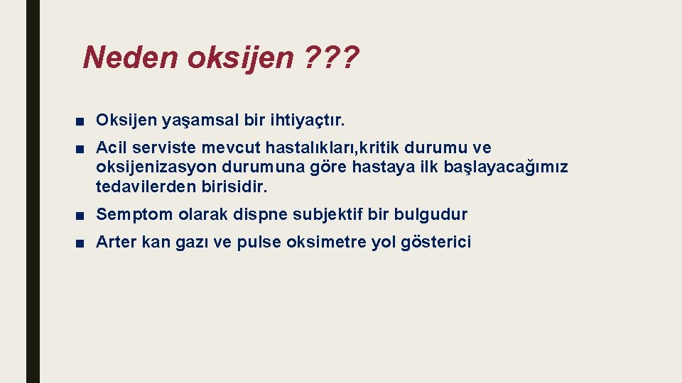 Neden oksijen ? ? ? ■ Oksijen yaşamsal bir ihtiyaçtır. ■ Acil serviste mevcut