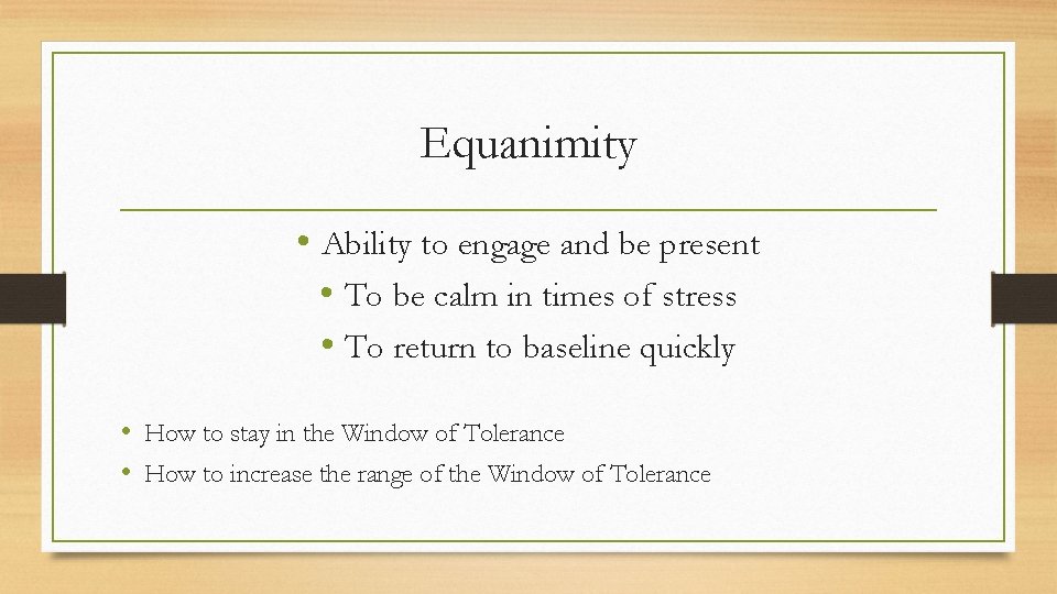 Equanimity • Ability to engage and be present • To be calm in times