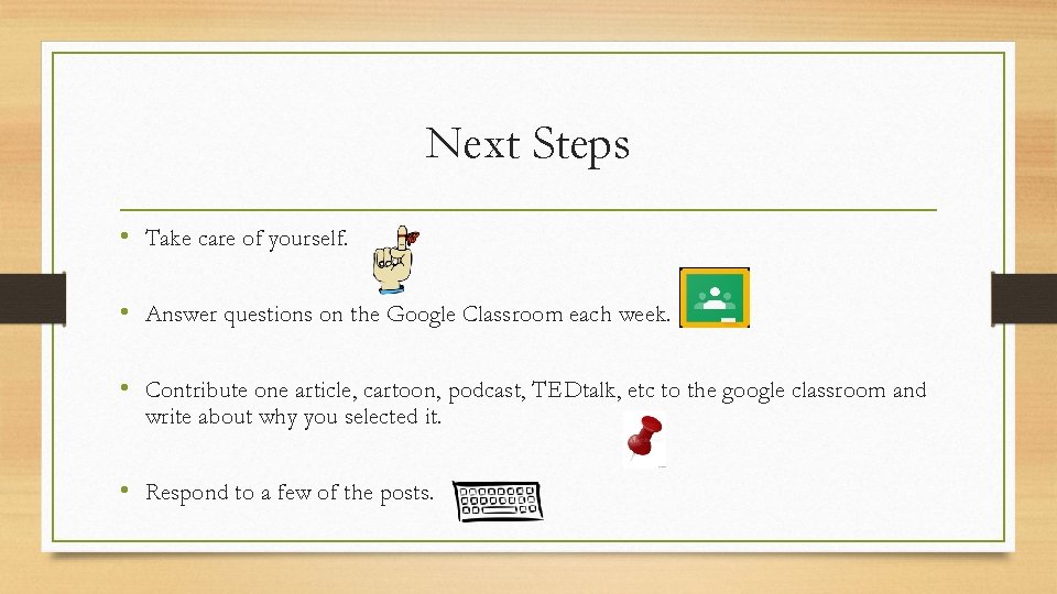 Next Steps • Take care of yourself. • Answer questions on the Google Classroom