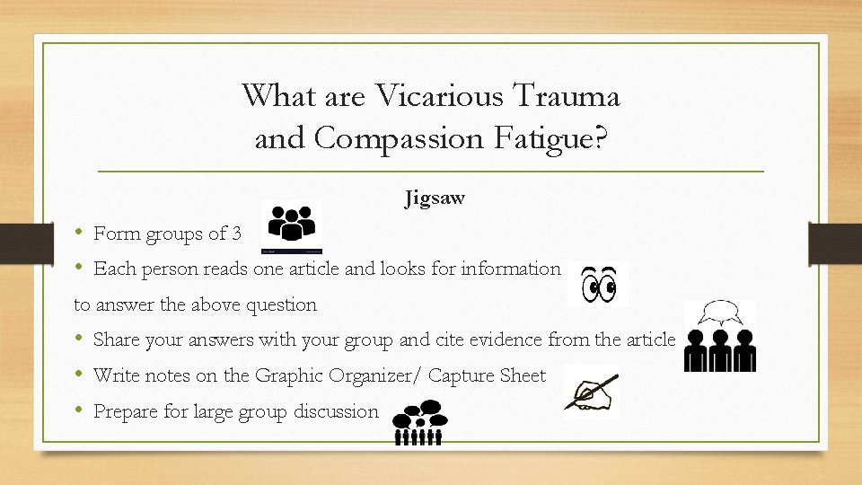 What are Vicarious Trauma and Compassion Fatigue? Jigsaw • Form groups of 3 •