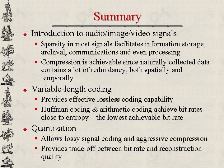 Summary u Introduction to audio/image/video signals § Sparsity in most signals facilitates information storage,
