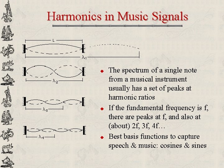 Harmonics in Music Signals u u u The spectrum of a single note from