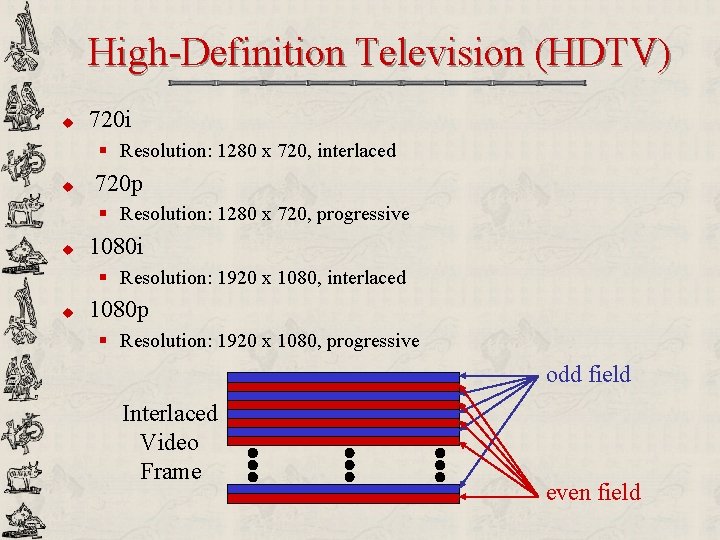 High-Definition Television (HDTV) u 720 i § Resolution: 1280 x 720, interlaced u 720