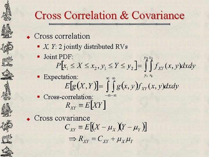Cross Correlation & Covariance u Cross correlation § X, Y: 2 jointly distributed RVs
