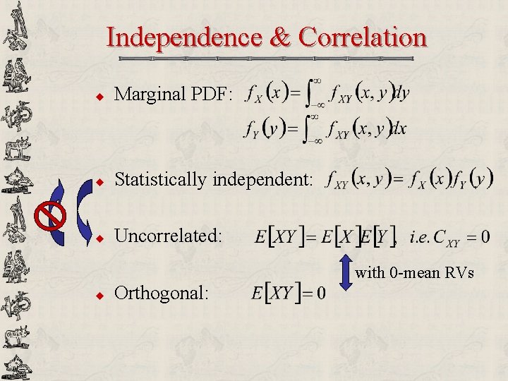 Independence & Correlation u Marginal PDF: u Statistically independent: u Uncorrelated: u Orthogonal: with