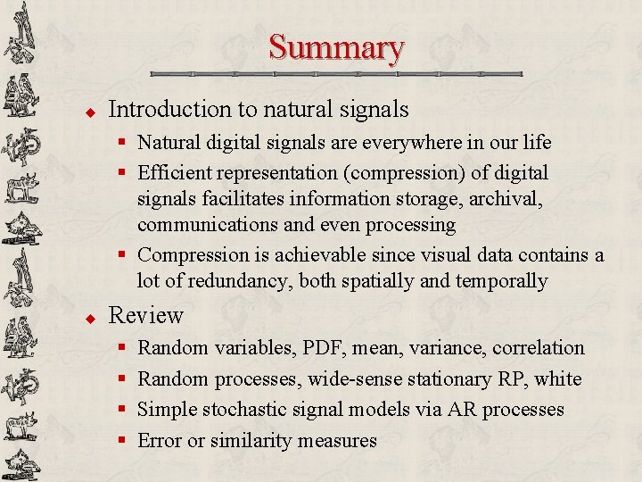 Summary u Introduction to natural signals § Natural digital signals are everywhere in our