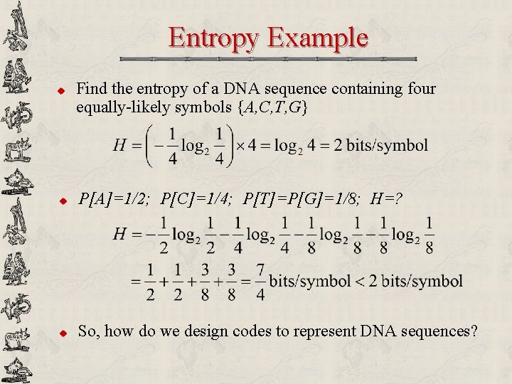 Entropy Example u Find the entropy of a DNA sequence containing four equally-likely symbols