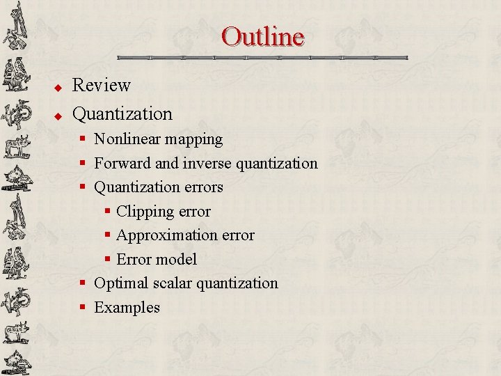 Outline u u Review Quantization § Nonlinear mapping § Forward and inverse quantization §