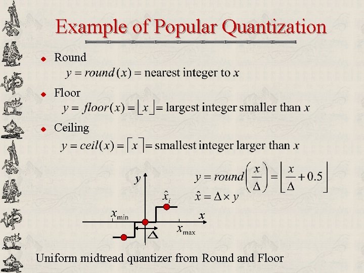 Example of Popular Quantization u Round u Floor u Ceiling y x Uniform midtread