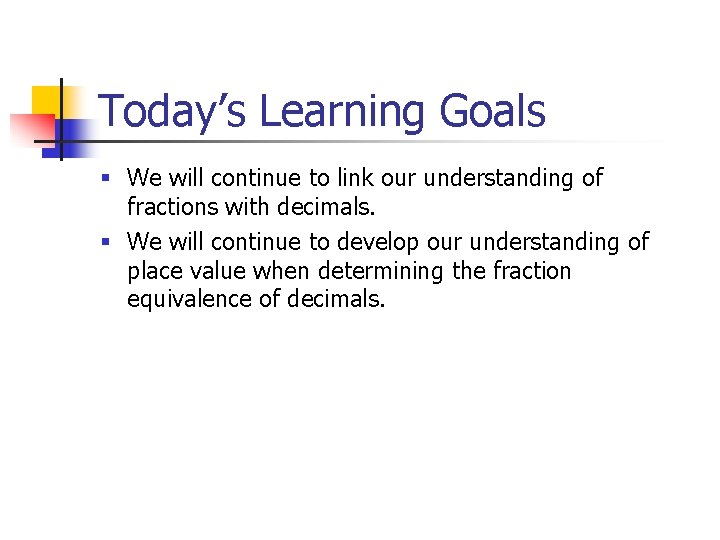 Today’s Learning Goals § We will continue to link our understanding of fractions with