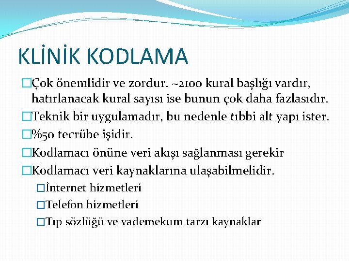 KLİNİK KODLAMA �Çok önemlidir ve zordur. ~2100 kural başlığı vardır, hatırlanacak kural sayısı ise