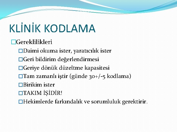 KLİNİK KODLAMA �Gereklilikleri �Daimi okuma ister, yaratıcılık ister �Geri bildirim değerlendirmesi �Geriye dönük düzeltme