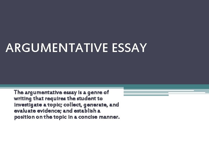 ARGUMENTATIVE ESSAY The argumentative essay is a genre of writing that requires the student
