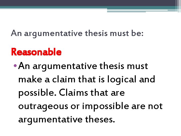 An argumentative thesis must be: Reasonable • An argumentative thesis must make a claim