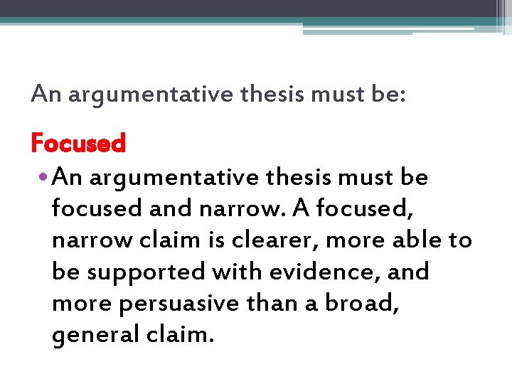An argumentative thesis must be: Focused • An argumentative thesis must be focused and