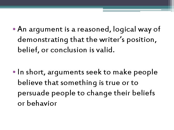  • An argument is a reasoned, logical way of demonstrating that the writer’s