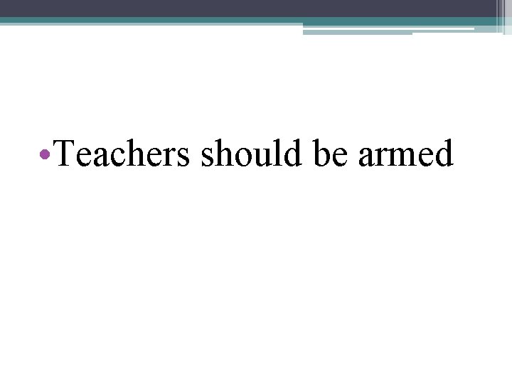  • Teachers should be armed 