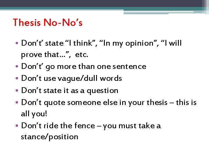 Thesis No-No’s • Don’t’ state “I think”, “In my opinion”, “I will prove that…”,