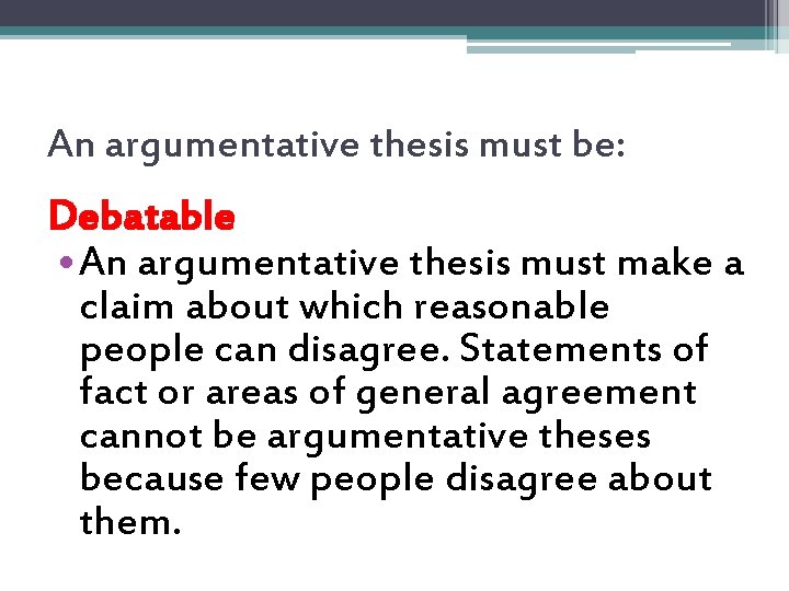 An argumentative thesis must be: Debatable • An argumentative thesis must make a claim