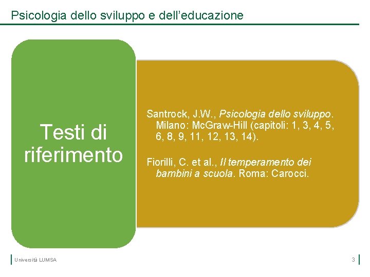 Psicologia dello sviluppo e dell’educazione Testi di riferimento Università LUMSA Santrock, J. W. ,