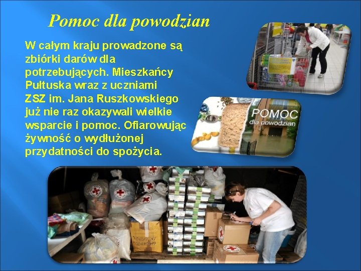 Pomoc dla powodzian W całym kraju prowadzone są zbiórki darów dla potrzebujących. Mieszkańcy Pułtuska