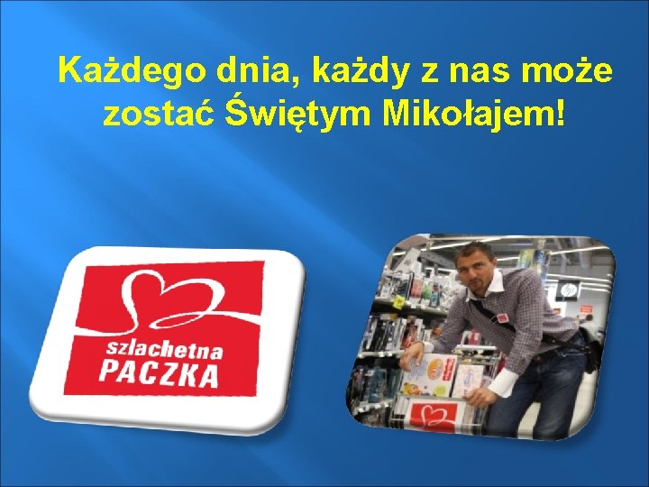 Każdego dnia, każdy z nas może zostać Świętym Mikołajem! 