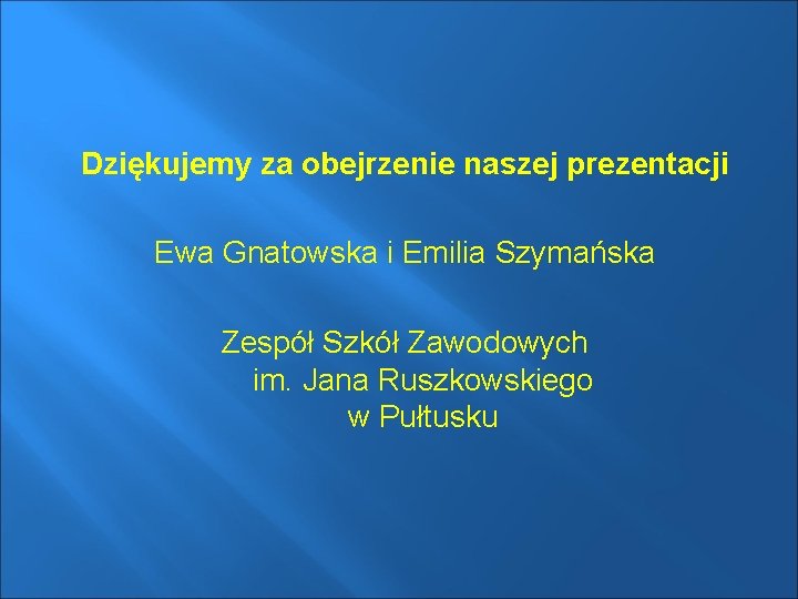 Dziękujemy za obejrzenie naszej prezentacji Ewa Gnatowska i Emilia Szymańska Zespół Szkół Zawodowych im.