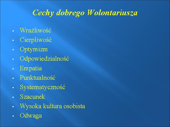 Cechy dobrego Wolontariusza • • • Wrażliwość Cierpliwość Optymizm Odpowiedzialność Empatia Punktualność Systematyczność Szacunek