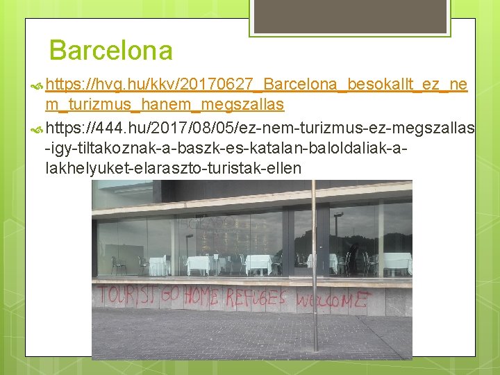 Barcelona https: //hvg. hu/kkv/20170627_Barcelona_besokallt_ez_ne m_turizmus_hanem_megszallas https: //444. hu/2017/08/05/ez-nem-turizmus-ez-megszallas -igy-tiltakoznak-a-baszk-es-katalan-baloldaliak-alakhelyuket-elaraszto-turistak-ellen 