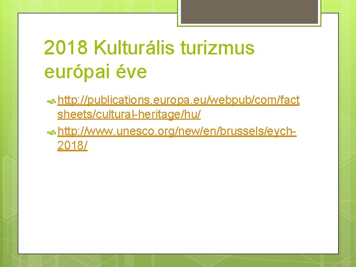 2018 Kulturális turizmus európai éve http: //publications. europa. eu/webpub/com/fact sheets/cultural-heritage/hu/ http: //www. unesco. org/new/en/brussels/eych