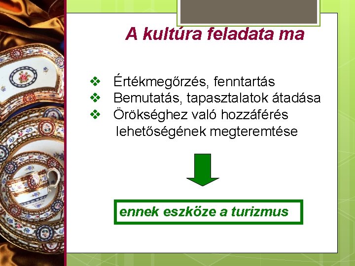 A kultúra feladata ma v Értékmegőrzés, fenntartás v Bemutatás, tapasztalatok átadása v Örökséghez való