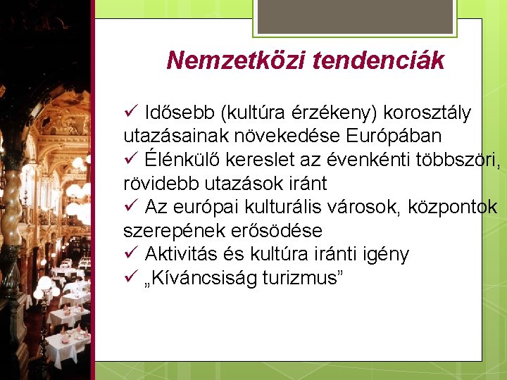 Nemzetközi tendenciák ü Idősebb (kultúra érzékeny) korosztály utazásainak növekedése Európában ü Élénkülő kereslet az