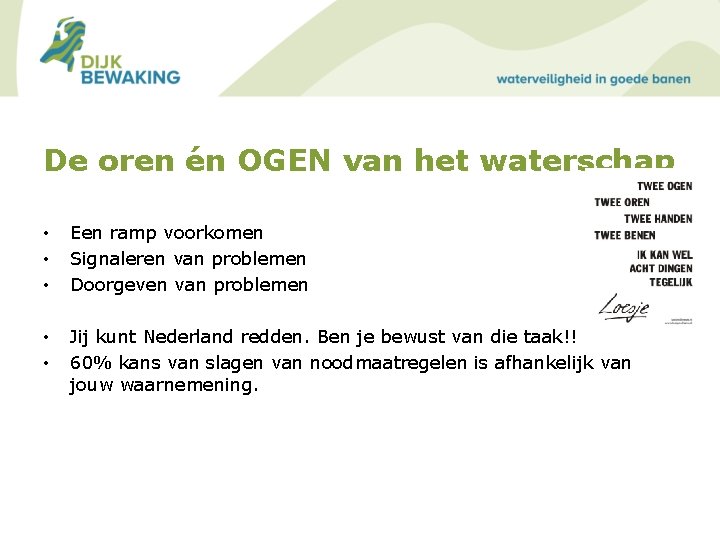 De oren én OGEN van het waterschap • • • Een ramp voorkomen Signaleren