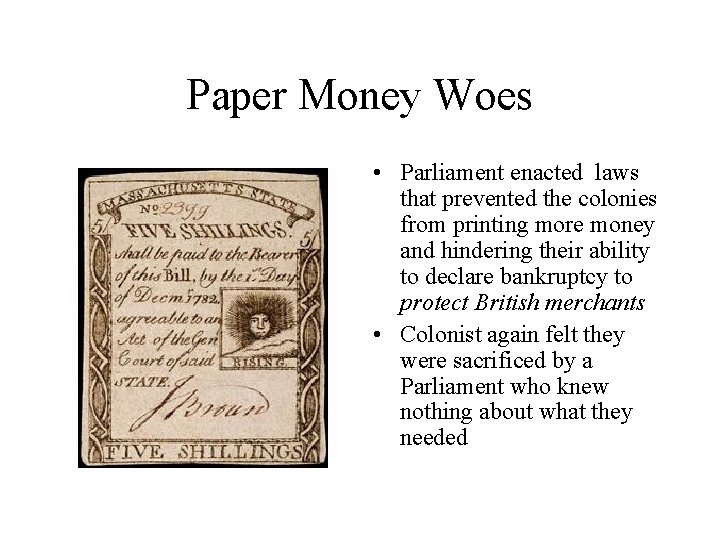 Paper Money Woes • Parliament enacted laws that prevented the colonies from printing more