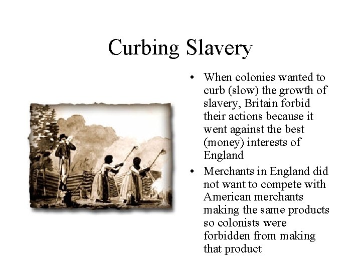 Curbing Slavery • When colonies wanted to curb (slow) the growth of slavery, Britain