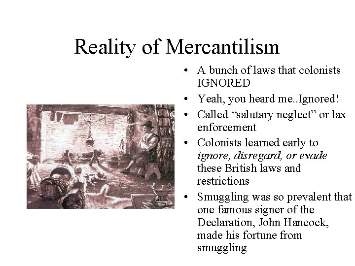 Reality of Mercantilism • A bunch of laws that colonists IGNORED • Yeah, you