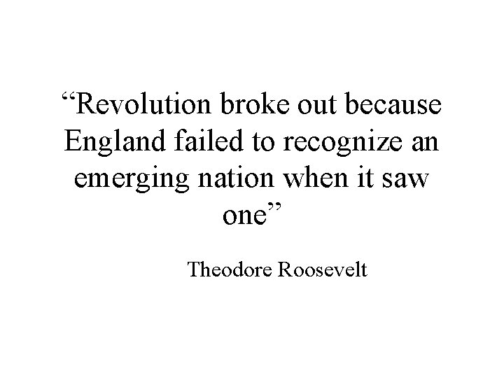 “Revolution broke out because England failed to recognize an emerging nation when it saw