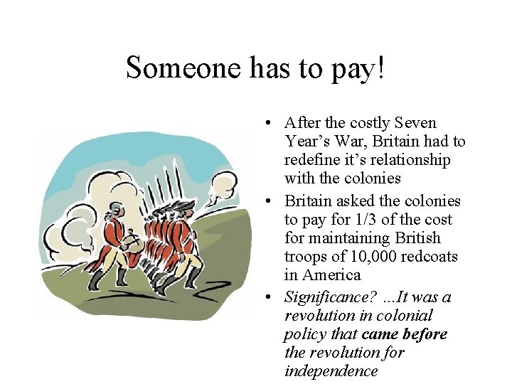 Someone has to pay! • After the costly Seven Year’s War, Britain had to