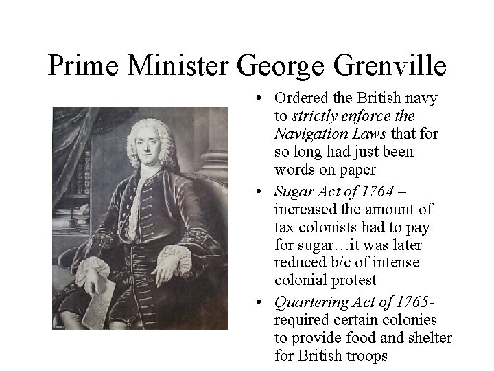 Prime Minister George Grenville • Ordered the British navy to strictly enforce the Navigation
