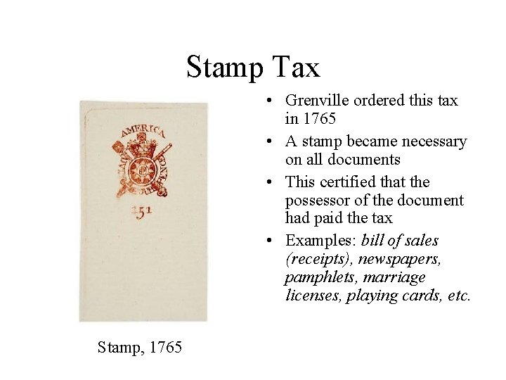 Stamp Tax • Grenville ordered this tax in 1765 • A stamp became necessary