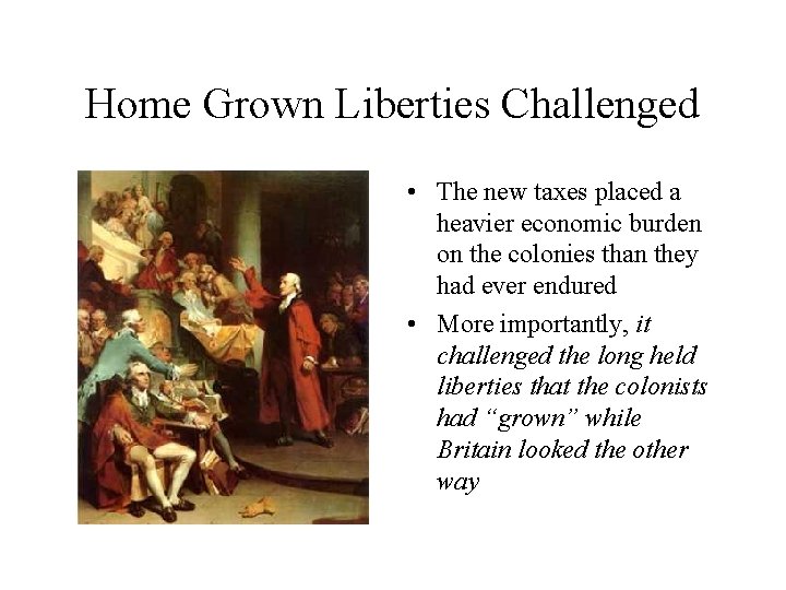 Home Grown Liberties Challenged • The new taxes placed a heavier economic burden on