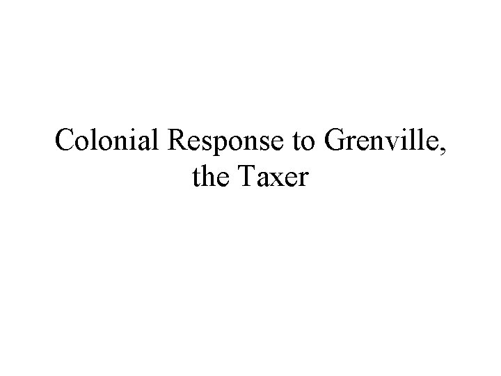 Colonial Response to Grenville, the Taxer 