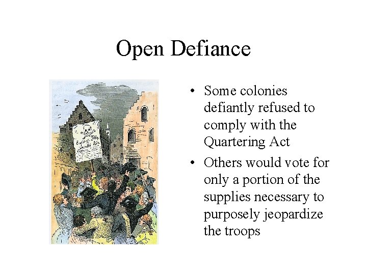 Open Defiance • Some colonies defiantly refused to comply with the Quartering Act •